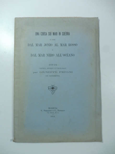 Una corsa sui mari in guerra e cioè dal Mar Jonio al Mar Rosso e dal Mar Nero all'Oceano. Studi critici, storici e filologici